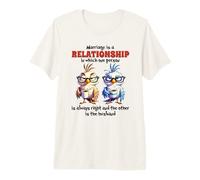 Marriage is a Relationship in which one Person Always Right Premium T-Shirt