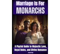 Marriage Is For Monarchs: A Playful Guide to Majestic Love, Royal Roles, and Divine Romance!