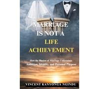 Marriage Is Not a Life Achievement: How the Illusion of Marriage Undermines Ambition, Identity, and Personal Purpose