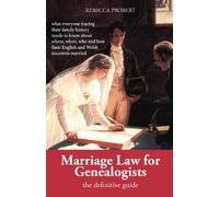 Marriage Law for Genealogists: The Definitive Guide …what everyone tracing their family history needs to know about where, when, who and how their English and Welsh ancestors married