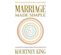 Marriage Made Simple: The Emancipated Relationship: A Manual for Learning Marriage From The Mind of God (The Made Simple Series)