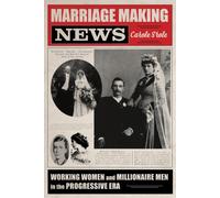 Marriage Making News : Working Women and Millionaire Men in the Progressive Era