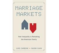 Marriage Markets: How Inequality is Remaking the American Family