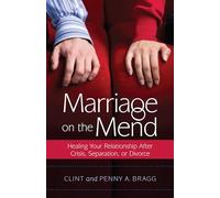 Marriage on the Mend: Healing Your Relationship After Crisis, Separation, or Divorce
