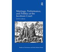 Marriage, Performance, and Politics at the Jacobean Court (Studies in Performance and Early Modern Drama)