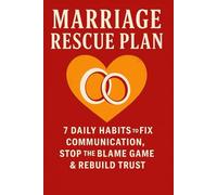 Marriage Rescue Plan: 7 Daily Habits to Fix Communication, Stop the Blame Game & Rebuild Trust