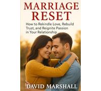Marriage Reset: How to Rekindle Love, Rebuild Trust, and Reignite Passion in Your Relationship