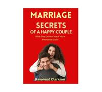 Marriage Secrets Of A Happy Couple: What They Do Not Teach You In Premarital Class