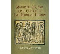 Marriage, Sex, and Civic Culture in Late Medieval London (The Middle Ages Series)