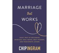 Marriage That Works: God’s Way of Becoming Spiritual Soul Mates, Best Friends, and Passionate Lovers