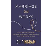 Marriage That Works: God's Way of Becoming Spiritual Soul Mates, Best Friends, and Passionate Lovers