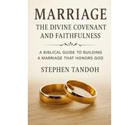 Marriage:The Divine Covenant And Faithfulness: Biblical Guide To Building A Marriage That Honors God