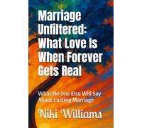 Marriage Unfiltered: What Love Is When Forever Gets Real: What No One Else Will Say About Lasting Marriage