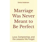 Marriage Was Never Meant to Be Perfect: Love, Compromise, and the Lessons We Forgot