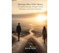 Marriage: What "I Do" Means: Examining Marriage Through Catholic, Protestant, and Secular Perspectives