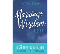 Marriage Wisdom for Him: A 31 Day Devotional for Building a Better Marriage