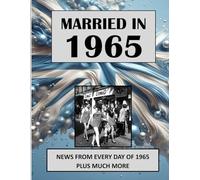 Married In 1965: A Wedding Anniversary Gift Book For Men & Women. UK and World News From Every Day Of 1965 (The Year You Were Married)