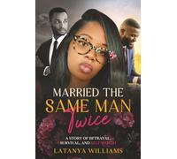 Married The Same Man Twice: A story of Betrayal, Survival, and Self Worth