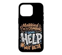 Married To A Climber Send Help Not Beta Rock Climbing Wife Case for iPhone 16 Pro
