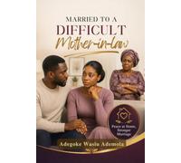 MARRIED TO A DIFFICULT MOTHER-IN-LAW: How to Keep Peace at Home, Protect Your Marriage, Set Healthy Boundaries, Handle Family Pressure with Confidence, and Build a Stronger Relationship Without Losing