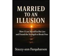 Married to an Illusion: How Ih Lost Myself in His Lies and Found the Strength to Break Free