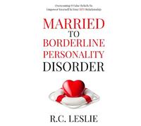 Married to Borderline Personality Disorder: Overcoming 9 False Beliefs to Empower Yourself in Your BPD Relationship