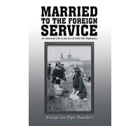 Married to the Foreign Service : An American Life in the Era of Cold War Diplomacy