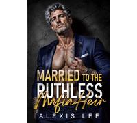 Married to the Ruthless Mafia Heir: An Age Gap Secret Baby Virgin Heroine Arranged Marriage Mafia Romance