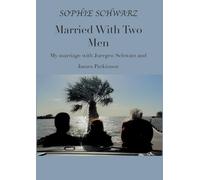 Married With Two Men: My marriage with Juergen Schwarz and James Parkinson