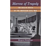 Marrow of Tragedy - The Health Crisis of the American Civil War
