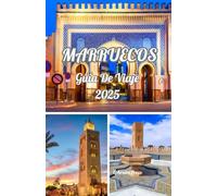 MARRUECOS GUÍA DE VIAJE 2025: Marruecos 2025: Guía del explorador para descubrir cultura, aventura y tesoros ocultos