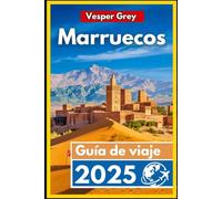 Marruecos Guía de viaje 2025: Un viaje inmersivo a través de la cultura, los paisajes y las tradiciones eternas
