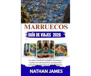 Marruecos GUÍA DE VIAJES 2026: Un viaje a través de ciudades, montañas y costas con rutas prácticas, perspectivas culturales y estrategias de viaje cotidianas.