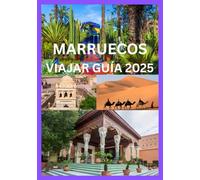 MARRUECOS VIAJAR GUÍA 2025: Su compañero de viaje completo para explorar Marruecos como local