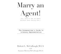 Marry an Agent! (Or...How to Get an Agent Without Even Dating One.): The Screenwriter's Guide to Literary Representation