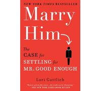 Marry Him: The Case for Settling for Mr. Good Enough by Lori Gottlieb (English)