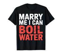 Marry Me I Can Boil Water Proposal Basic Cooking - T-Shirt
