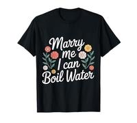 Marry Me I Can Boil Water Proposal Basic Cooking - T-Shirt