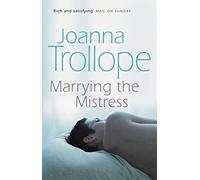 Marrying The Mistress : an irresistible and gripping romantic drama from one of Britain’s best loved authors, Joanna Trolloper