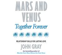 Mars And Venus Together Forever: Relationship Skills for Lasting Love