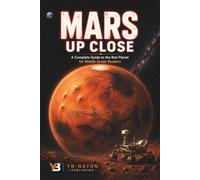Mars Up Close: A Complete Guide to the Red Planet for Kids Ages 8-12 - Olympus Mons, Valles Marineris, Ancient Martian Oceans, the Search for Life, ... (The Solar System Explorer Series)
