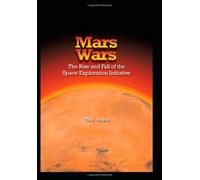 Mars Wars: The Rise and Fall of the Space Exploration Initiative: The NASA History Series