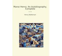 Marse Henry: An Autobiography, Complete (Classic Books)