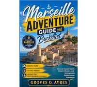 Marseille Adventure guide and bucketlist: Discover Coastal Charm, Historic Wonders, and Unforgettable Mediterranean Experiences