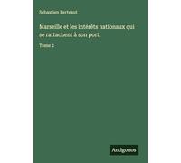 Marseille et les intérêts nationaux qui se rattachent à son port: Tome 2