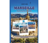MARSEILLE FRANCE TRAVEL GUIDE 2025: The Essential Pocket Guide to Marseille-France; From the old port to the Calanques.