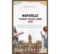 Marseille France Travel Guide 2026: Navigate Marseille Like a Local: Tips, Tours, and Travel Essentials for 2026