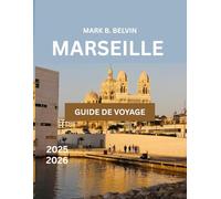 MARSEILLE GUIDE DE VOYAGE 2025-2026: Explorez des sites célèbres et des conseils essentiels pour des vacances mémorables dans le trésor méditerranéen de la France. (Beyond Borders Travel Series)