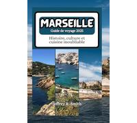 Marseille Guide de voyage 2025: Histoire, culture et cuisine inoubliable
