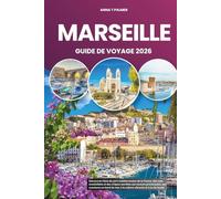 MARSEILLE GUIDE DE VOYAGE 2026: Découvrez l'âme du port méditerranéen de la France, des rues ensoleillées et des criques secrètes aux saveurs ... mer, à la culture vibrante et à la vie locale